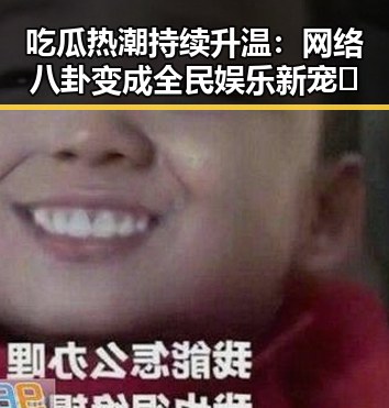 吃瓜热潮持续升温：网络八卦变成全民娱乐新宠 🎉