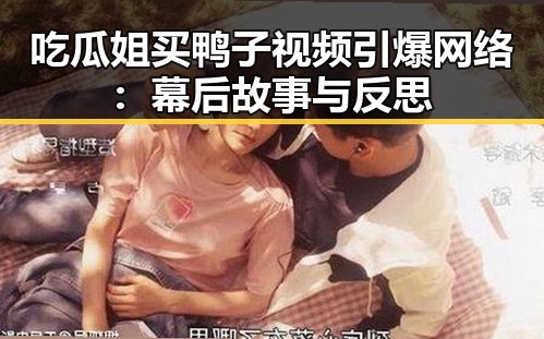 吃瓜姐买鸭子视频引爆网络：幕后故事与反思